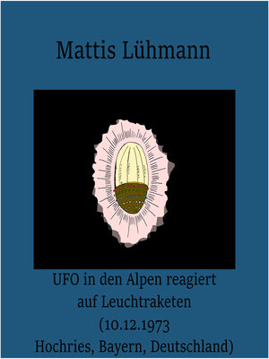 cover image of UFO in den Alpen reagiert auf Leuchtraketen (10.12.1973 Hochries, Bayern, Deutschland)